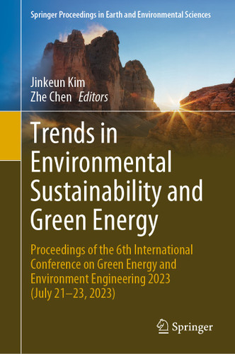 Trends in Environmental Sustainability and Green Energy: Proceedings of the 6th International Conference on Green Energy and Environment Engineering 2023 (July 21-23, 2023) (Springer Proceedings in Earth and Environmental Sciences) book cover by 
