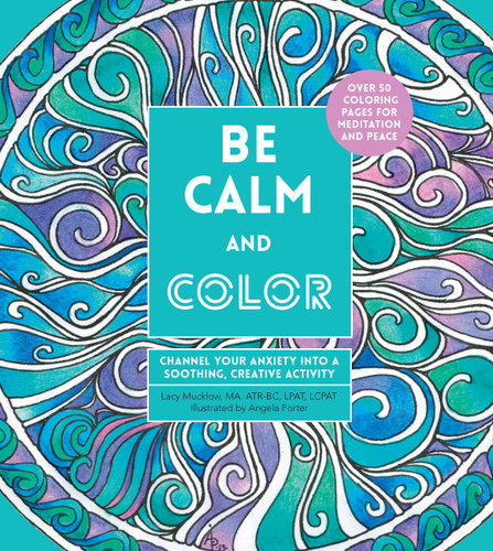 Be Calm and Color: Channel Your Anxiety into a Soothing, Creative Activity (Creative Coloring) book cover by Lacy Mucklow