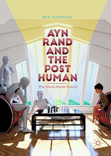 Ayn Rand and the Posthuman: The Mind-Made Future book cover by Ben Murnane