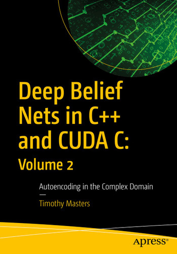 Deep Belief Nets in C++ and CUDA C: Volume 2: Autoencoding in the Complex Domain book cover by Timothy Masters