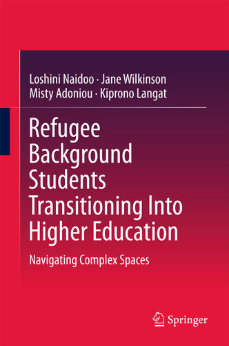 Refugee Background Students Transitioning Into Higher Education: Navigating Complex Spaces book cover by Loshini Naidoo, Jane Wilkinson, Misty Adoniou, Kiprono Langat
