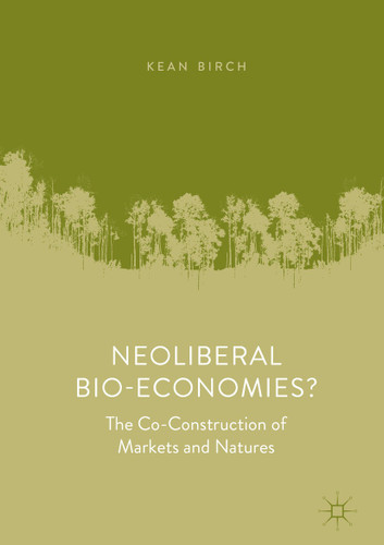 Neoliberal Bio-Economies?: The Co-Construction of Markets and Natures book cover by Kean Birch