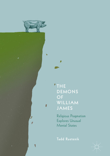 The Demons of William James: Religious Pragmatism Explores Unusual Mental States book cover by Tadd Ruetenik