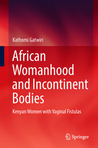 African Womanhood and Incontinent Bodies: Kenyan Women with Vaginal Fistulas book cover by Kathomi Gatwiri