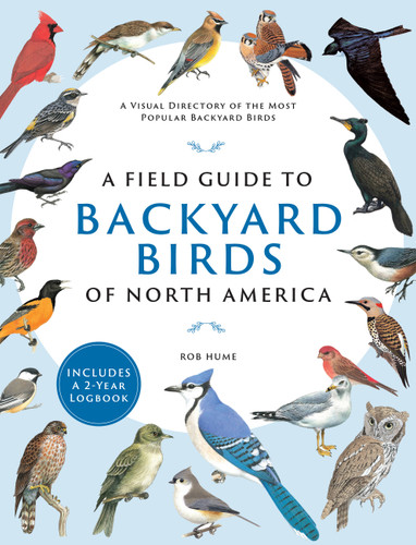 A Field Guide to Backyard Birds of North America: A Visual Directory of the Most Popular Backyard Birds - Includes a 2-Year Logbook book cover by Rob Hume