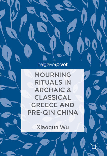 Mourning Rituals in Archaic & Classical Greece and Pre-Qin China book cover by Xiaoqun Wu