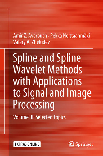 Spline and Spline Wavelet Methods with Applications to Signal and Image Processing: Volume III: Selected Topics book cover by Amir Z. Averbuch, Pekka Neittaanmäki, Valery A. Zheludev
