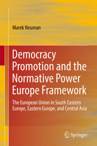 Democracy Promotion and the Normative Power Europe Framework: The European Union in South Eastern Europe, Eastern Europe, and Central Asia book cover by 