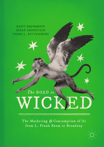 The Road to Wicked: The Marketing and Consumption of Oz from L. Frank Baum to Broadway book cover by Kent Drummond, Susan Aronstein, Terri L. Rittenburg
