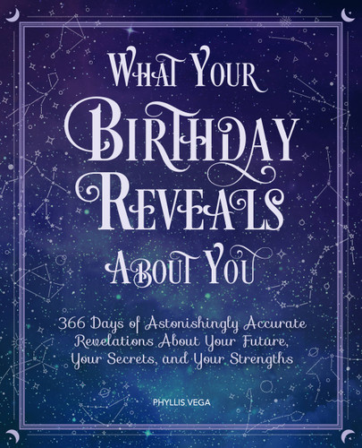 What Your Birthday Reveals About You: 366 Days of Astonishingly Accurate Revelations About Your Future, Your Secrets, and Your Strengths book cover by Phyllis Vega