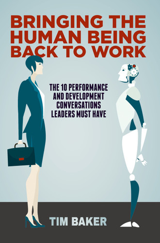 Bringing the Human Being Back to Work: The 10 Performance and Development Conversations Leaders Must Have book cover by Tim Baker