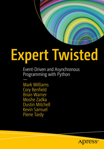 Expert Twisted: Event-Driven and Asynchronous Programming with Python book cover by Mark Williams, Cory Benfield, Brian Warner, Moshe Zadka, Dustin Mitchell, Kevin Samuel, Pierre Tardy