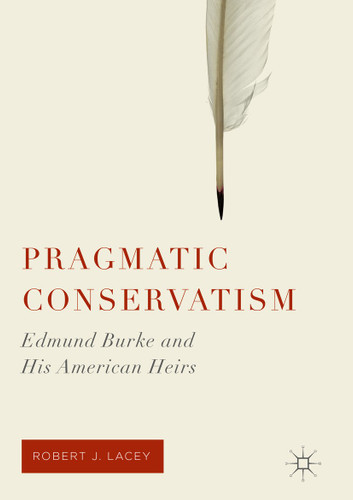 Pragmatic Conservatism: Edmund Burke and His American Heirs book cover by Robert J. Lacey