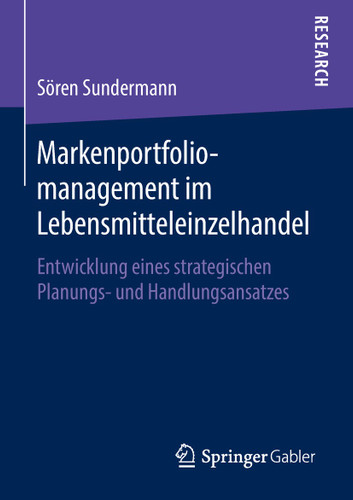Markenportfoliomanagement im Lebensmitteleinzelhandel: Entwicklung eines strategischen Planungs- und Handlungsansatzes book cover by Sören Sundermann