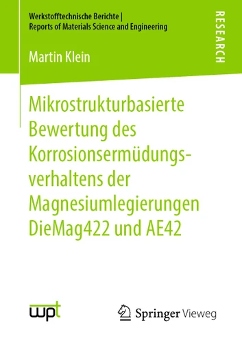 Mikrostrukturbasierte Bewertung des Korrosionsermüdungsverhaltens der Magnesiumlegierungen DieMag422 und AE42 (Werkstofftechnische Berichte │ Reports of Materials Science and Engineering) book cover by Martin Klein