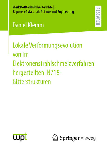 Lokale Verformungsevolution von im Elektronenstrahlschmelzverfahren hergestellten IN718-Gitterstrukturen (Werkstofftechnische Berichte │ Reports of Materials Science and Engineering) book cover by Daniel Klemm