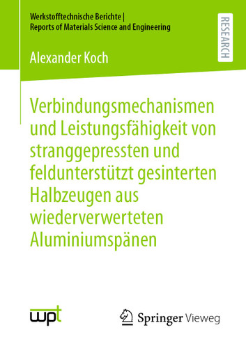 Verbindungsmechanismen und Leistungsfähigkeit von stranggepressten und feldunterstützt gesinterten Halbzeugen aus wiederverwerteten Aluminiumspänen (Werkstofftechnische Berichte │ Reports of Materials Science and Engineering) book cover by Alexander Koch