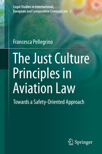 The Just Culture Principles in Aviation Law: Towards a Safety-Oriented Approach (Legal Studies in International, European and Comparative Criminal Law #3) book cover by Francesca Pellegrino