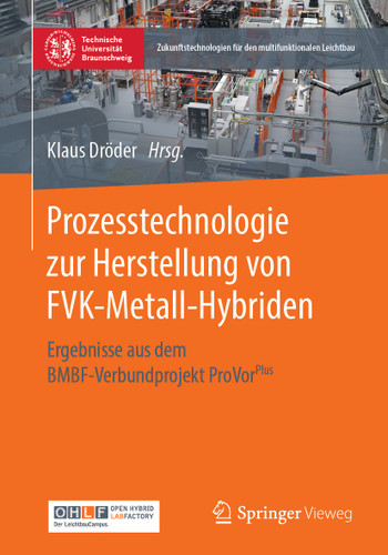 Prozesstechnologie zur Herstellung von FVK-Metall-Hybriden: Ergebnisse aus dem BMBF-Verbundprojekt ProVorPlus (Zukunftstechnologien für den multifunktionalen Leichtbau) book cover by 