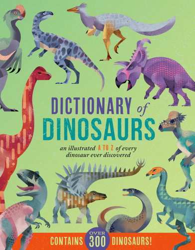 Dictionary of Dinosaurs: An Illustrated A to Z of Every Dinosaur Ever Discovered  - Contains Over 300 Dinosaurs! book cover by 