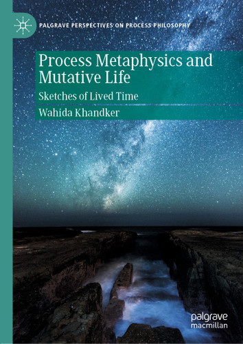 Process Metaphysics and Mutative Life: Sketches of Lived Time (Palgrave Perspectives on Process Philosophy) book cover by Wahida Khandker