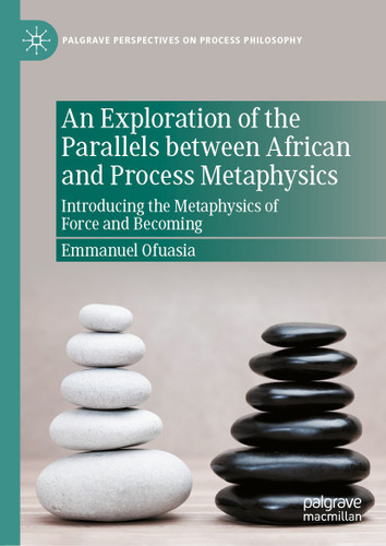 An Exploration of the Parallels between African and Process Metaphysics: Introducing the Metaphysics of Force and Becoming (Palgrave Perspectives on Process Philosophy) book cover by Emmanuel Ofuasia