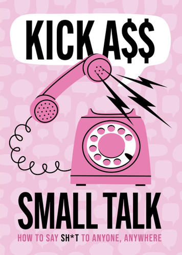Kick A** Small Talk: How to Say Sh*t to Anyone, Anywhere book cover by Editors of Chartwell Books