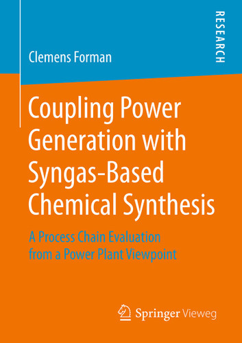 Coupling Power Generation with Syngas-Based Chemical Synthesis: A Process Chain Evaluation from a Power Plant Viewpoint book cover by Clemens Forman