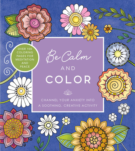 Be Calm and Color: Channel Your Anxiety into a Soothing, Creative Activity - Over 100 Coloring Pages for Meditation and Peace (Creative Coloring) book cover by Editors of Chartwell Books