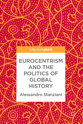Eurocentrism and the Politics of Global History book cover by Alessandro Stanziani