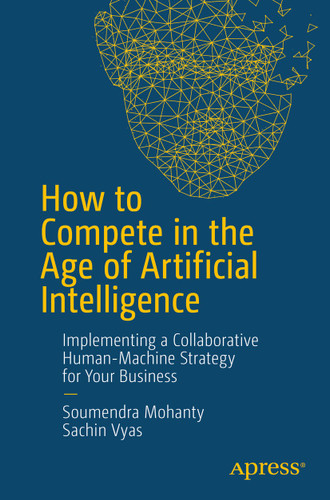 How to Compete in the Age of Artificial Intelligence: Implementing a Collaborative Human-Machine Strategy for Your Business book cover by Soumendra Mohanty, Sachin Vyas