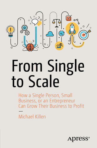 From Single to Scale: How a Single Person, Small Business, or an Entrepreneur Can Grow Their Business to Profit book cover by Michael Killen