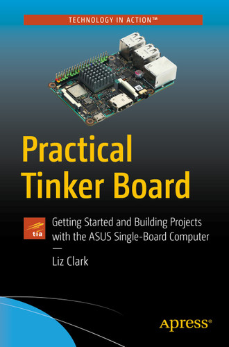 Practical Tinker Board: Getting Started and Building Projects with the ASUS Single-Board Computer book cover by Liz Clark