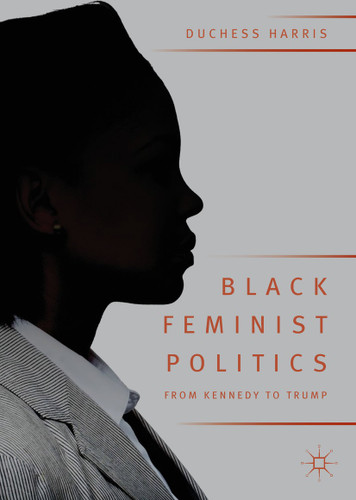 Black Feminist Politics from Kennedy to Trump book cover by Duchess Harris