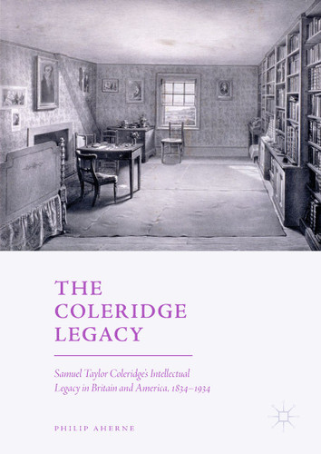 The Coleridge Legacy: Samuel Taylor Coleridge's Intellectual Legacy in Britain and America, 1834–1934 book cover by Philip Aherne