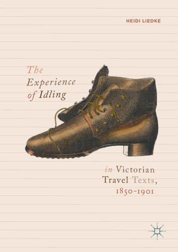 The Experience of Idling in Victorian Travel Texts, 1850–1901 book cover by Heidi Liedke