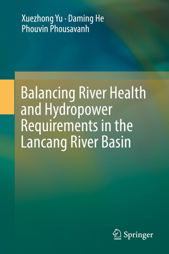 Balancing River Health and Hydropower Requirements in the Lancang River Basin book cover by Xuezhong Yu, Daming He, Phouvin Phousavanh