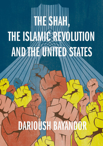 The Shah, the Islamic Revolution and the United States book cover by Darioush Bayandor