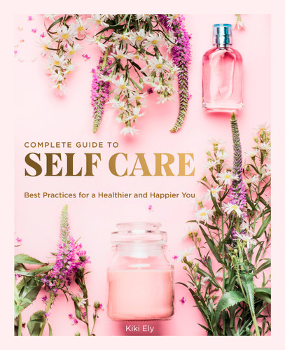 The Complete Guide to Self Care: Best Practices for a Healthier and Happier You (Everyday Wellbeing) book cover by Kiki Ely