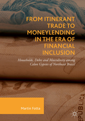 From Itinerant Trade to Moneylending in the Era of Financial Inclusion: Households, Debts and Masculinity among Calon Gypsies of Northeast Brazil book cover by Martin Fotta