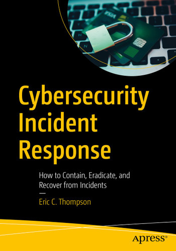Cybersecurity Incident Response: How to Contain, Eradicate, and Recover from Incidents book cover by Eric C. Thompson