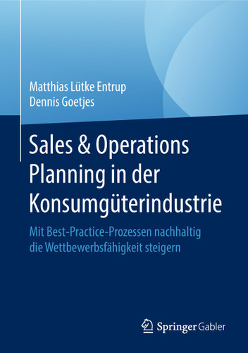 Sales & Operations Planning in der Konsumgüterindustrie: Mit Best-Practice-Prozessen nachhaltig die Wettbewerbsfähigkeit steigern book cover by Matthias Lütke Entrup, Dennis Goetjes