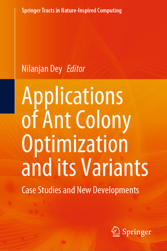 Applications of Ant Colony Optimization and its Variants: Case Studies and New Developments (Springer Tracts in Nature-Inspired Computing) book cover by 