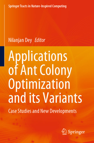 Applications of Ant Colony Optimization and its Variants: Case Studies and New Developments (Springer Tracts in Nature-Inspired Computing) book cover by 