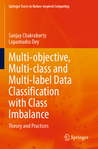 Multi-objective, Multi-class and Multi-label Data Classification with Class Imbalance: Theory and Practices (Springer Tracts in Nature-Inspired Computing) book cover by Sanjay Chakraborty, Lopamudra Dey