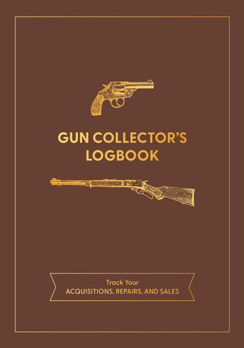 Gun Collector's Logbook: Track Your Acquisitions, Repairs, and Sales book cover by Editors of Chartwell Books