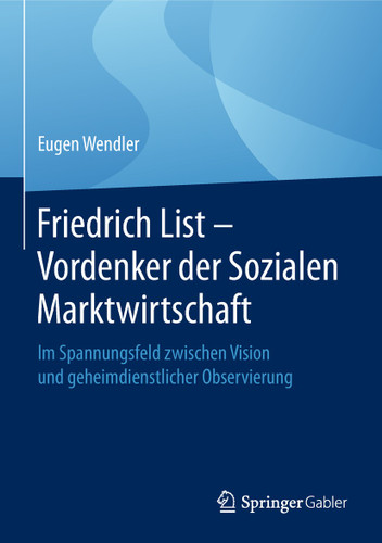 Friedrich List - Vordenker der Sozialen Marktwirtschaft: Im Spannungsfeld zwischen Vision und geheimdienstlicher Observierung book cover by Eugen Wendler