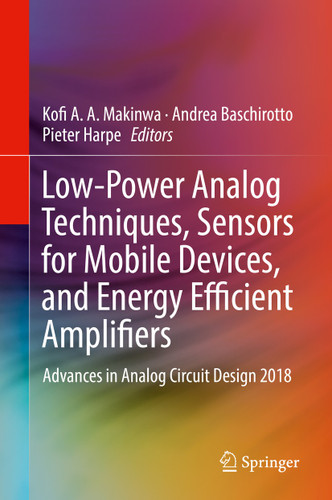 Low-Power Analog Techniques, Sensors for Mobile Devices, and Energy Efficient Amplifiers: Advances in Analog Circuit Design 2018 book cover by 