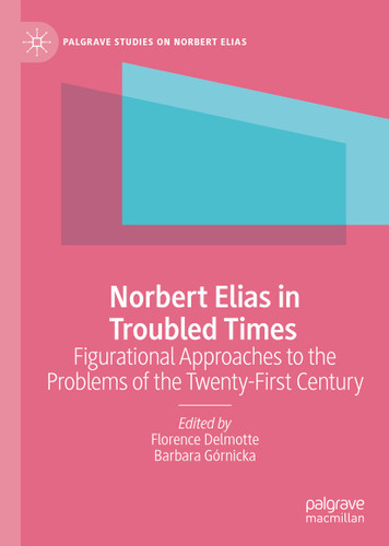 Norbert Elias in Troubled Times: Figurational Approaches to the Problems of the Twenty-First Century (Palgrave Studies on Norbert Elias) book cover by 