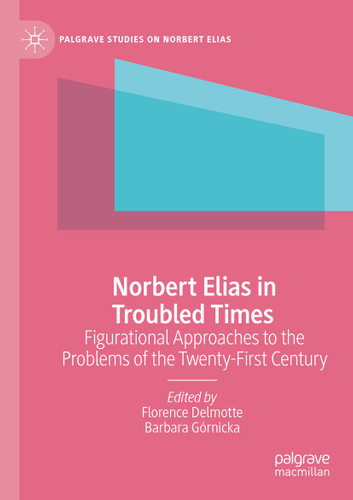 Norbert Elias in Troubled Times: Figurational Approaches to the Problems of the Twenty-First Century (Palgrave Studies on Norbert Elias) book cover by 